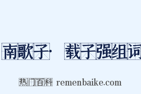 南歌子·载子强组词是什么意思的图片